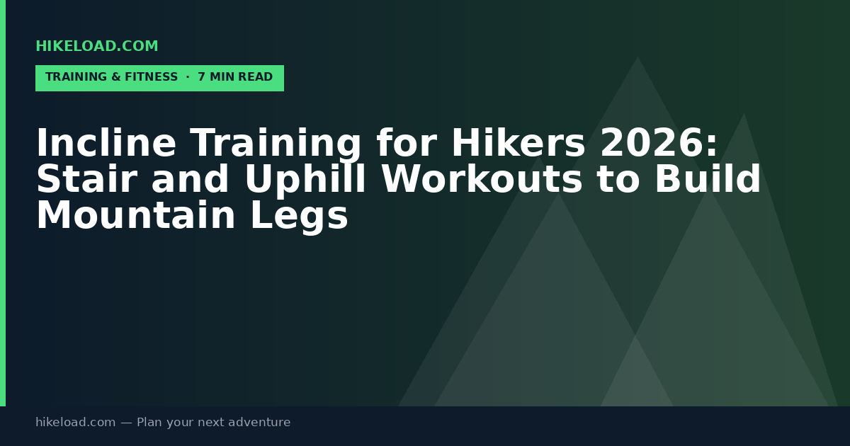 Incline Training for Hikers 2026: Stair and Uphill Workouts to Build Mountain Legs