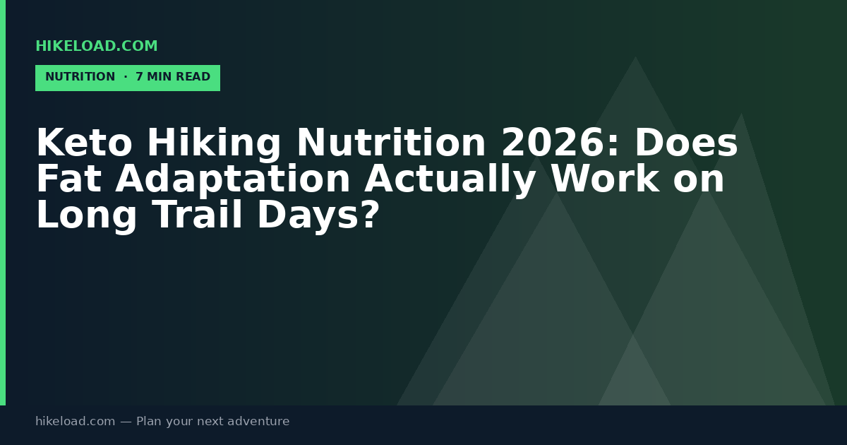 Keto Hiking Nutrition 2026: Does Fat Adaptation Actually Work on Long Trail Days?