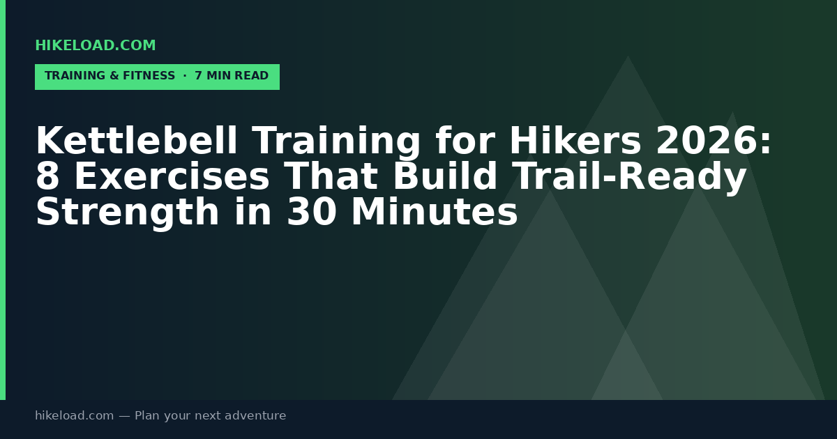 Kettlebell Training for Hikers 2026: 8 Exercises That Build Trail-Ready Strength in 30 Minutes