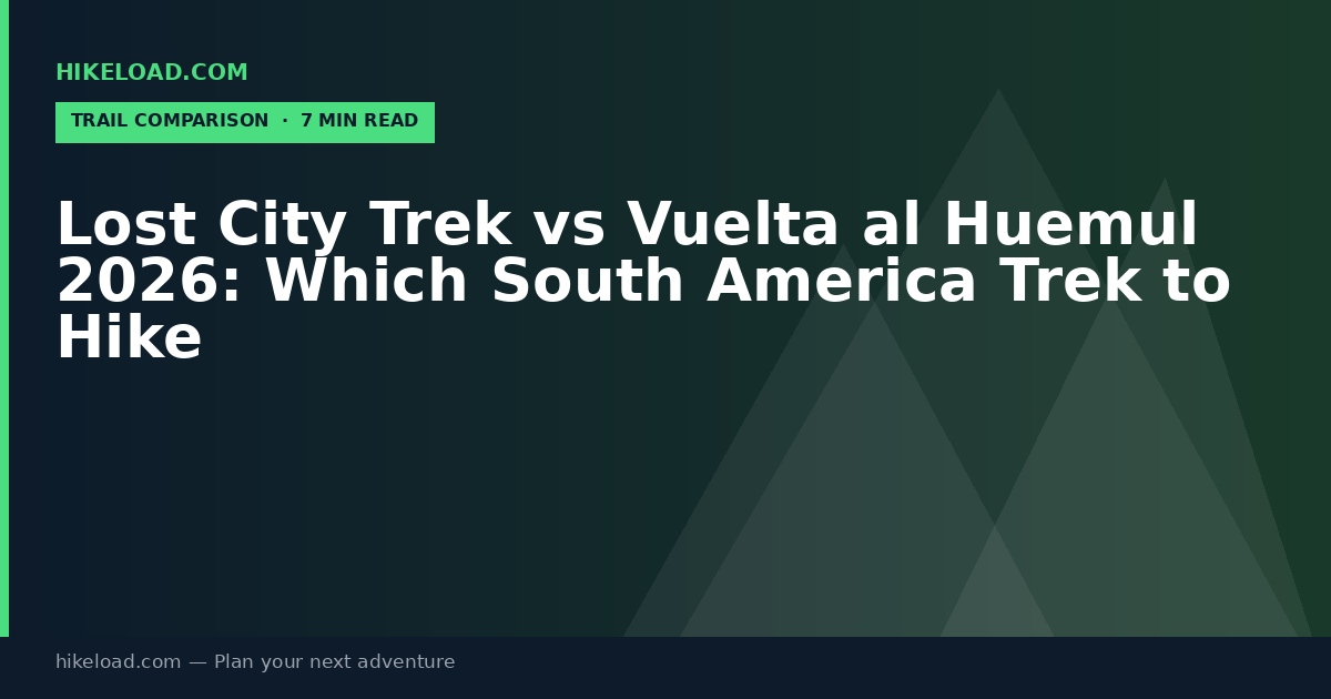 Lost City Trek vs Vuelta al Huemul 2026: Which South America Trek to Hike