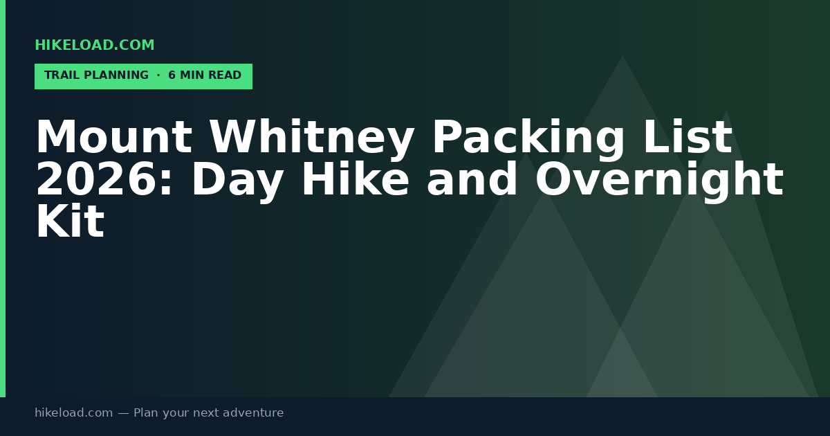 Mount Whitney Packing List 2026: Day Hike and Overnight Kit