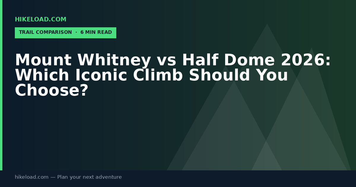 Mount Whitney vs Half Dome 2026: Which Iconic Climb Should You Choose?