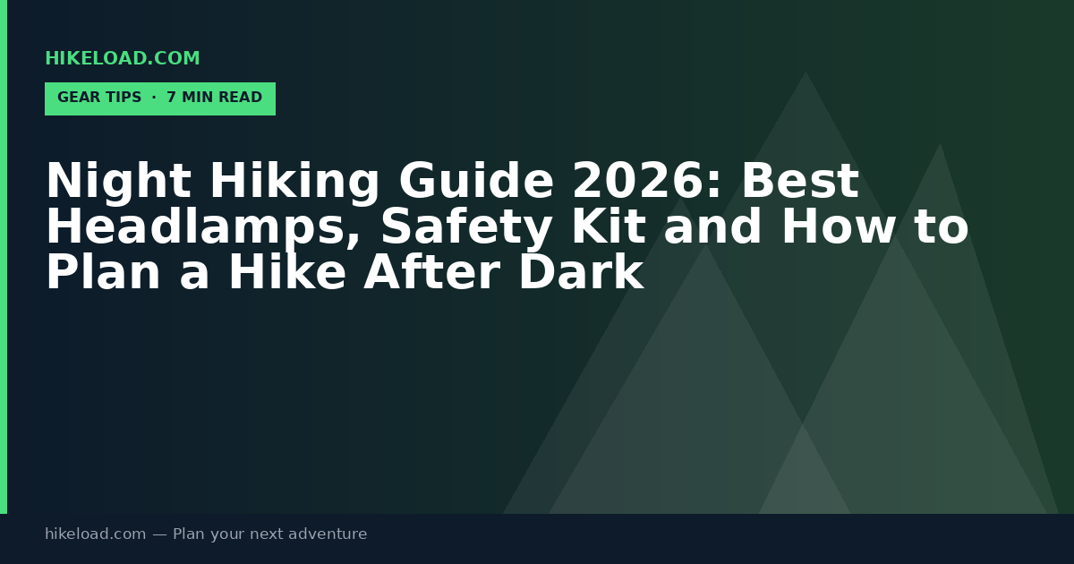 Night Hiking Guide 2026: Best Headlamps, Safety Kit and How to Plan a Hike After Dark