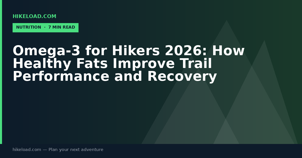 Omega-3 for Hikers 2026: How Healthy Fats Improve Trail Performance and Recovery