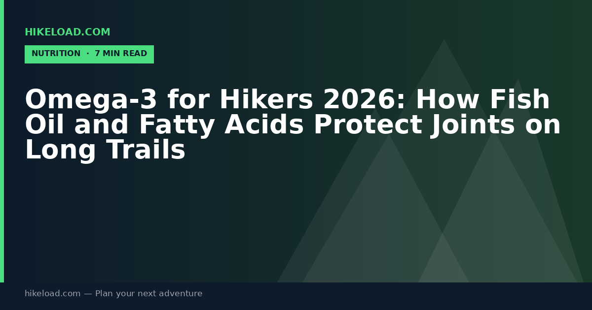 Omega-3 for Hikers 2026: How Fish Oil and Fatty Acids Protect Joints on Long Trails