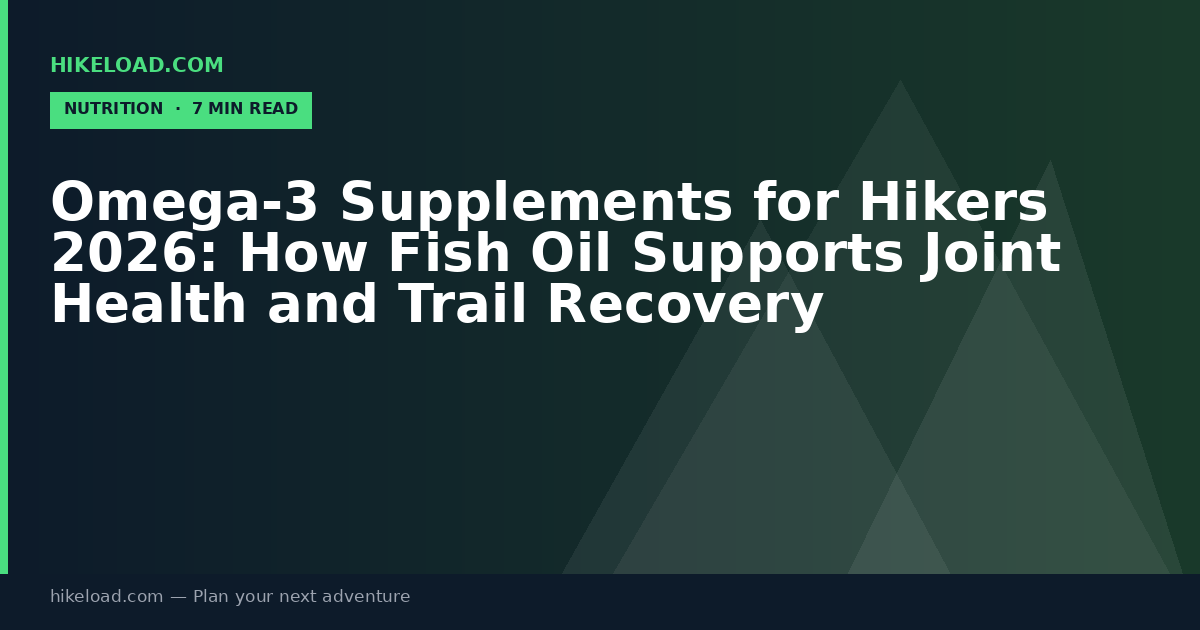 Omega-3 Supplements for Hikers 2026: How Fish Oil Supports Joint Health and Trail Recovery