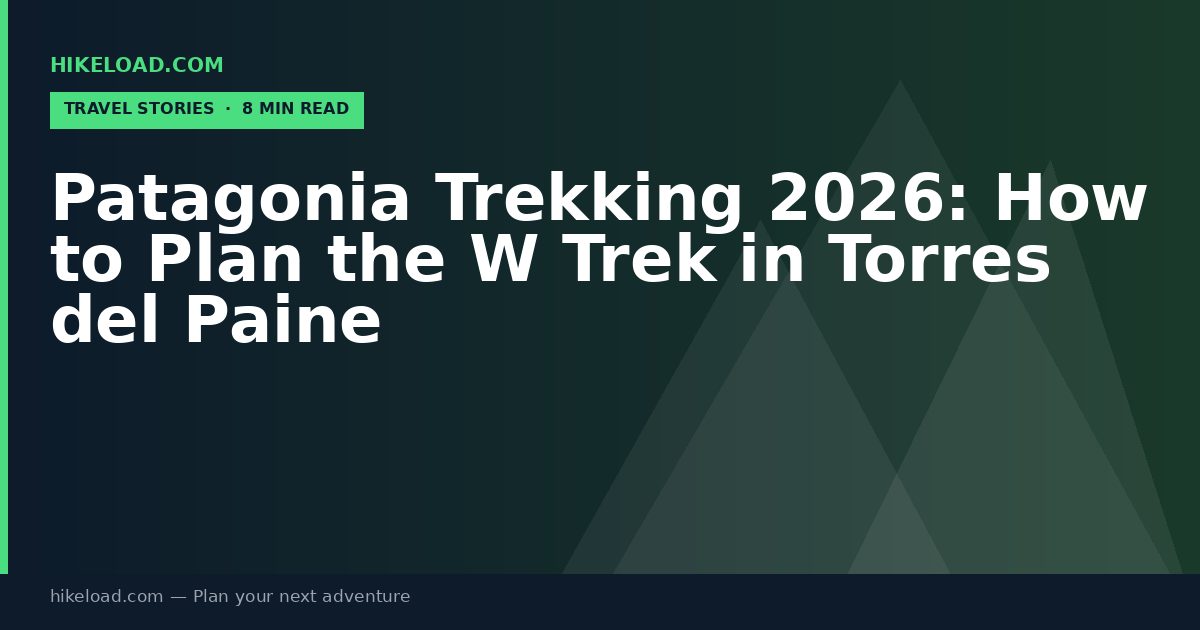Patagonia Trekking 2026: How to Plan the W Trek in Torres del Paine