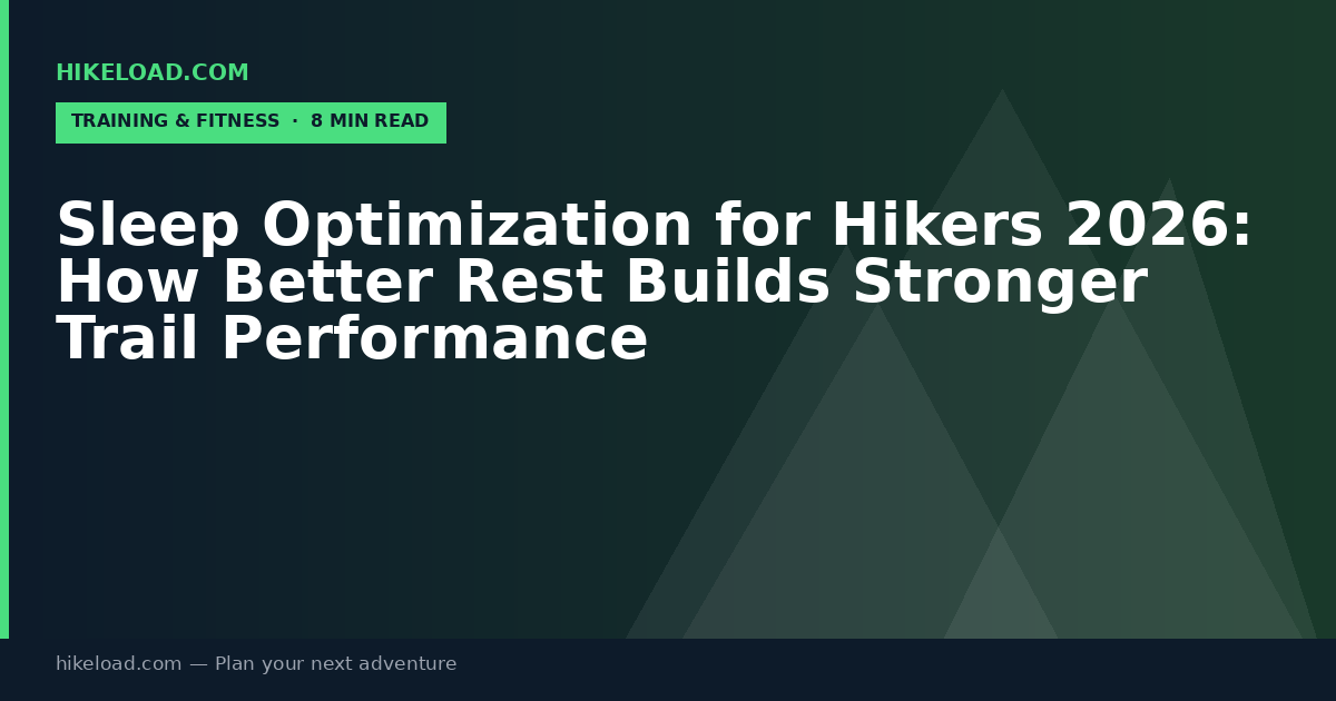 Sleep Optimization for Hikers 2026: How Better Rest Builds Stronger Trail Performance