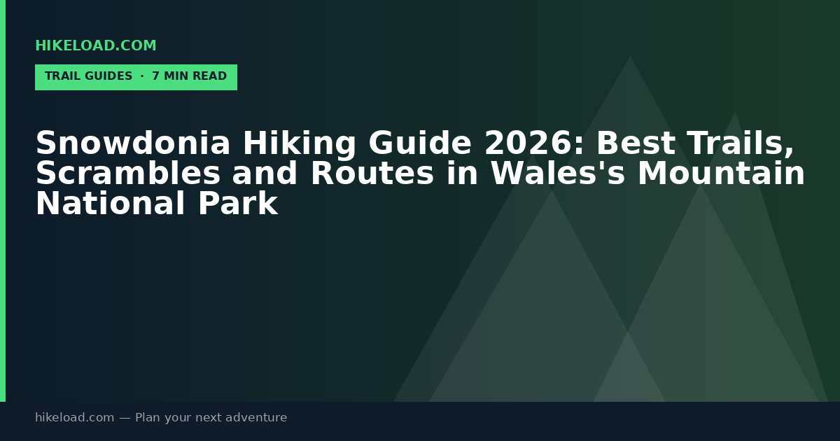 Snowdonia Hiking Guide 2026: Best Trails, Scrambles and Routes in Wales's Mountain National Park