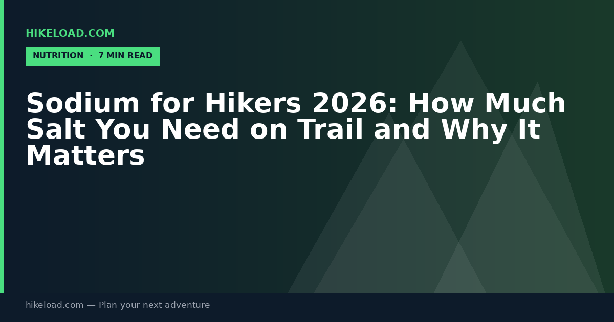 Sodium for Hikers 2026: How Much Salt You Need on Trail and Why It Matters