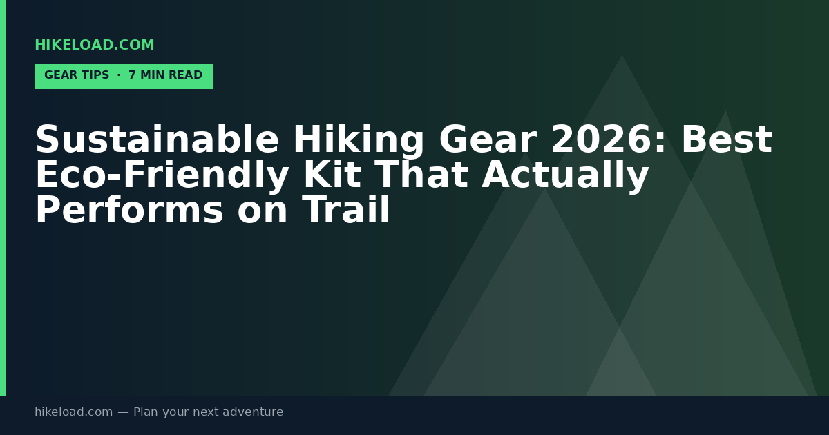Sustainable Hiking Gear 2026: Best Eco-Friendly Kit That Actually Performs on Trail