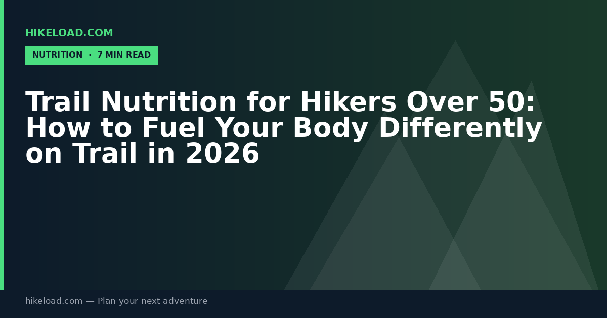 Trail Nutrition for Hikers Over 50: How to Fuel Your Body Differently on Trail in 2026