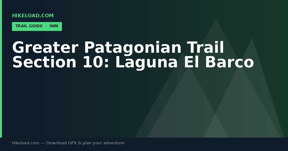 Greater Patagonian Trail Section 10: Laguna El Barco trail guide