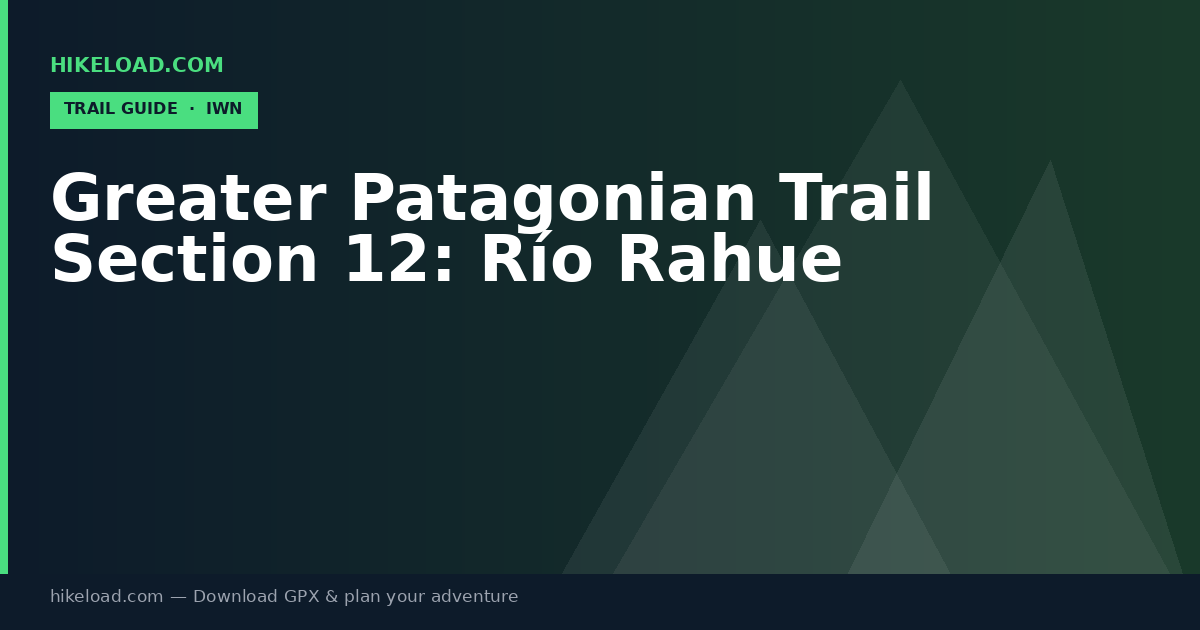 Greater Patagonian Trail Section 12: Río Rahue trail guide