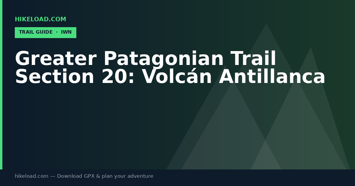 Greater Patagonian Trail Section 20: Volcán Antillanca trail guide