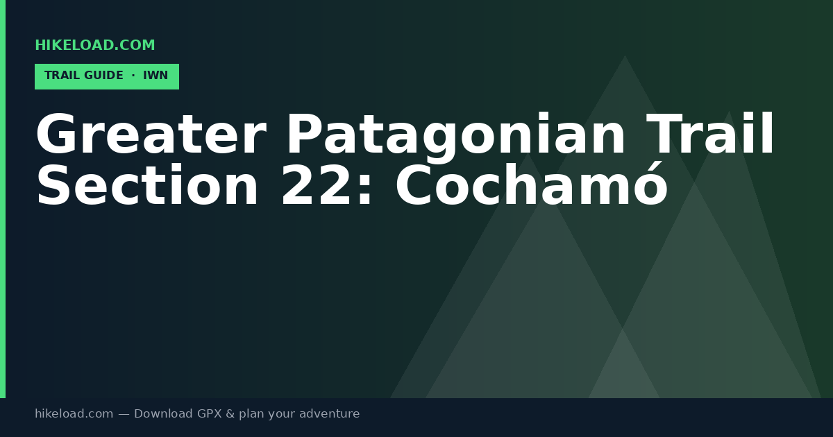 Greater Patagonian Trail Section 22: Cochamó trail guide