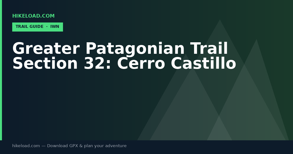 Greater Patagonian Trail Section 32: Cerro Castillo trail guide