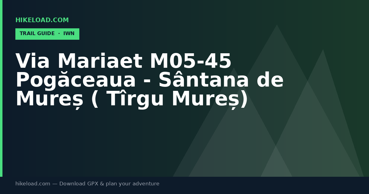 Via Mariaet M05-45 Pogăceaua - Sântana de Mureș ( Tîrgu Mureș) trail guide
