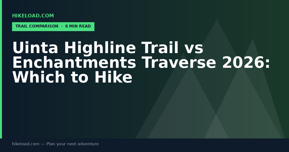 Uinta Highline Trail vs Enchantments Traverse 2026: Which to Hike