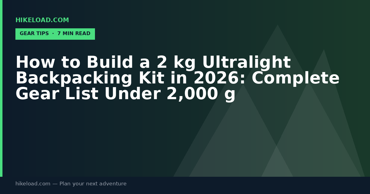 How to Build a 2 kg Ultralight Backpacking Kit in 2026: Complete Gear List Under 2,000 g