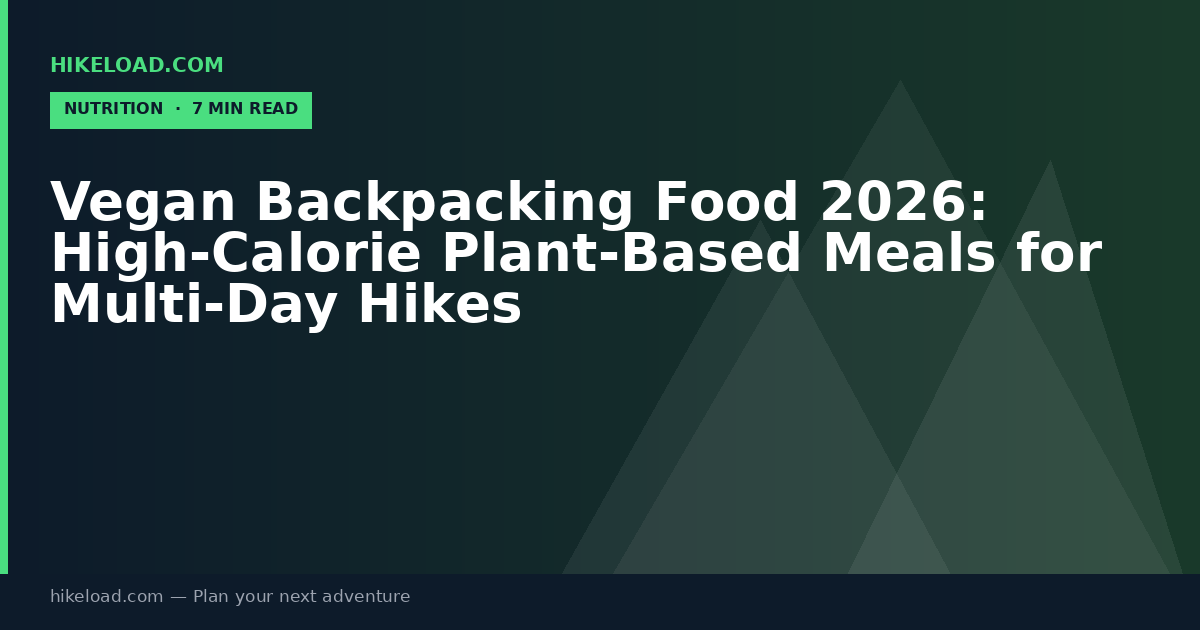 Vegan Backpacking Food 2026: High-Calorie Plant-Based Meals for Multi-Day Hikes