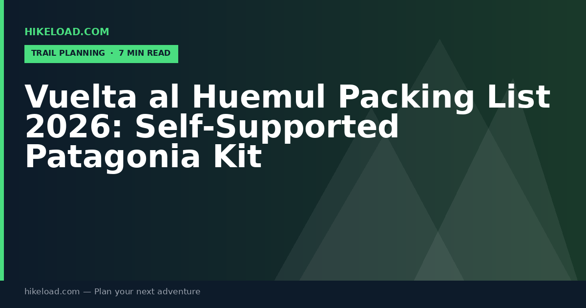 Vuelta al Huemul Packing List 2026: Self-Supported Patagonia Kit
