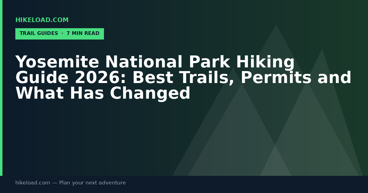 Yosemite National Park Hiking Guide 2026: Best Trails, Permits and What Has Changed